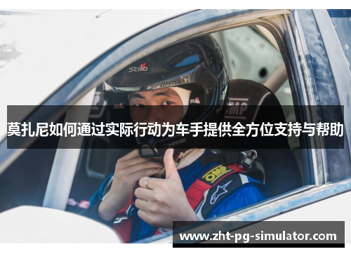 莫扎尼如何通过实际行动为车手提供全方位支持与帮助 莫扎尼如何通过实际行动为车手提供全方位支持与帮助