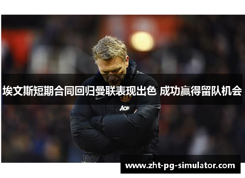 埃文斯短期合同回归曼联表现出色 成功赢得留队机会