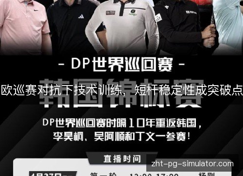 欧巡赛对抗下技术训练，短杆稳定性成突破点